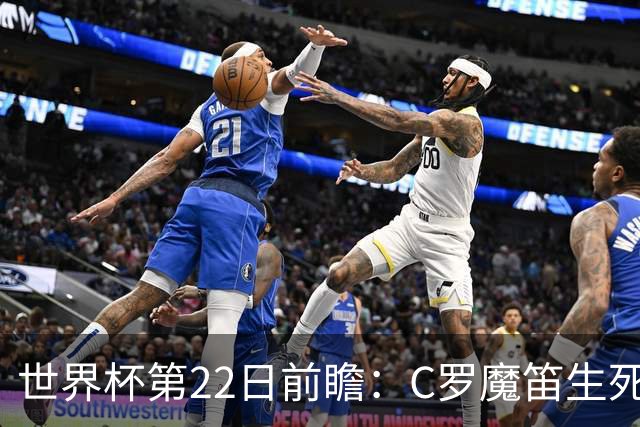 世界杯第22日前瞻：C罗魔笛生死斗 西班牙力争破咒