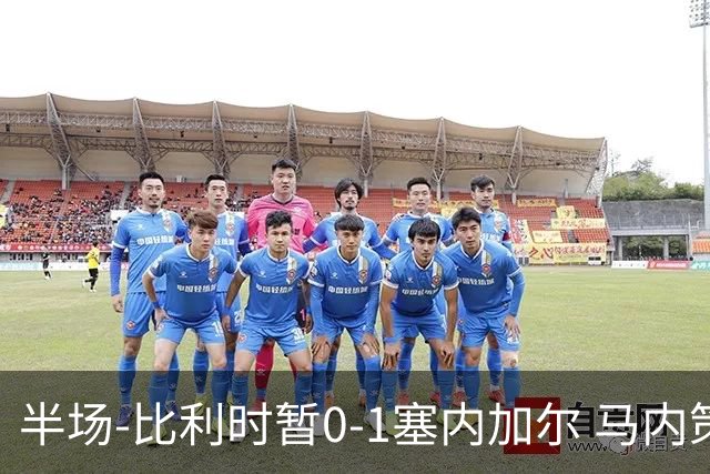 半场-比利时暂0-1塞内加尔 马内策动迪亚拉补射破门萨尔两中柱